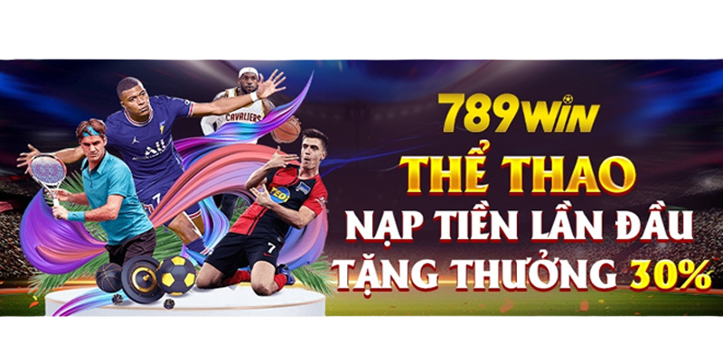 789win thể thao nạp lần đầu tặng thưởng 30%