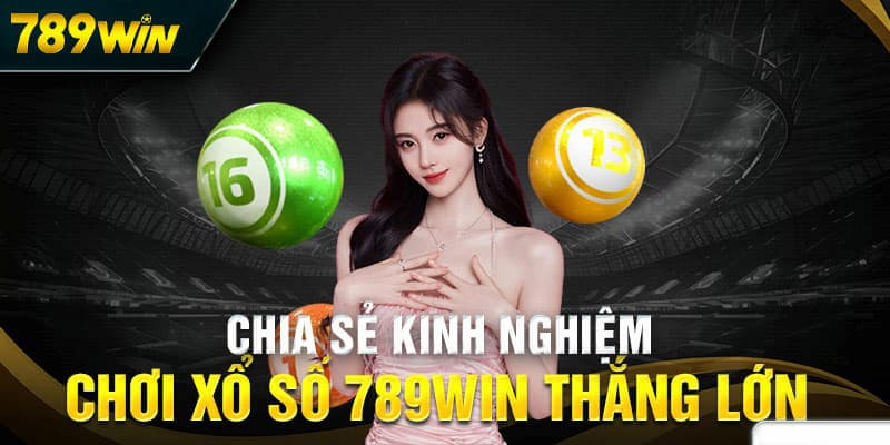 Kinh Nghiệm Chơi Xổ Số Tại 789WIN